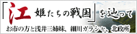 「江 姫たちの戦国」を辿って