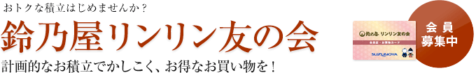 おトクな積立はじめませんか?鈴乃屋リンリン友の会 計画的なお積立でかしこく、お得なお買い物を!