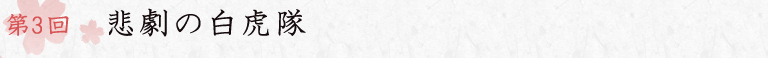 第3回 悲劇の白虎隊